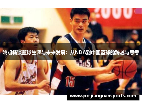 姚明畅谈篮球生涯与未来发展：从NBA到中国篮球的跨越与思考