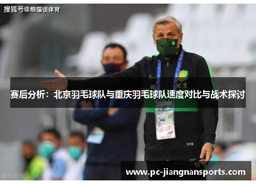 赛后分析：北京羽毛球队与重庆羽毛球队速度对比与战术探讨