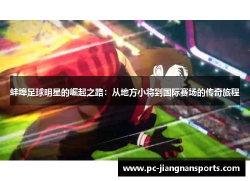 蚌埠足球明星的崛起之路：从地方小将到国际赛场的传奇旅程