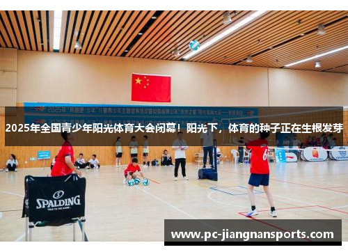 2025年全国青少年阳光体育大会闭幕！阳光下，体育的种子正在生根发芽