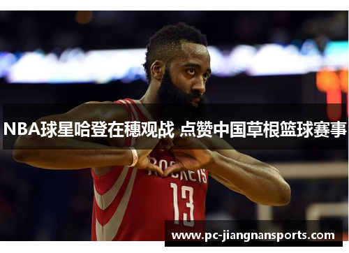 NBA球星哈登在穗观战 点赞中国草根篮球赛事